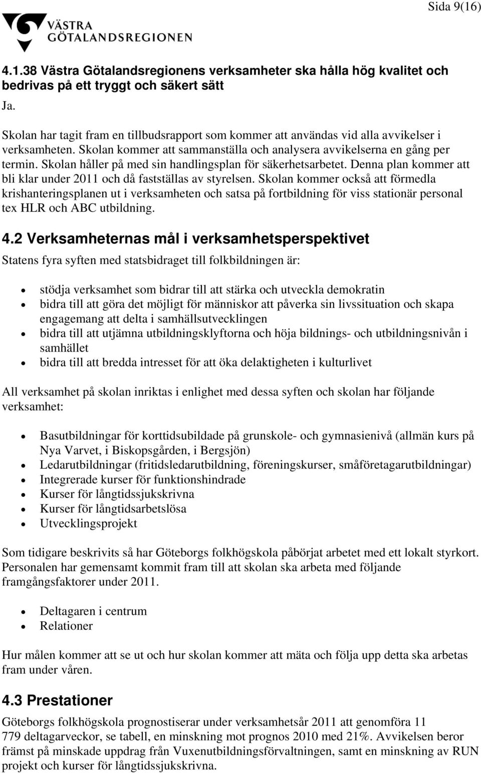 Skolan håller på med sin handlingsplan för säkerhetsarbetet. Denna plan kommer att bli klar under 2011 och då fastställas av styrelsen.