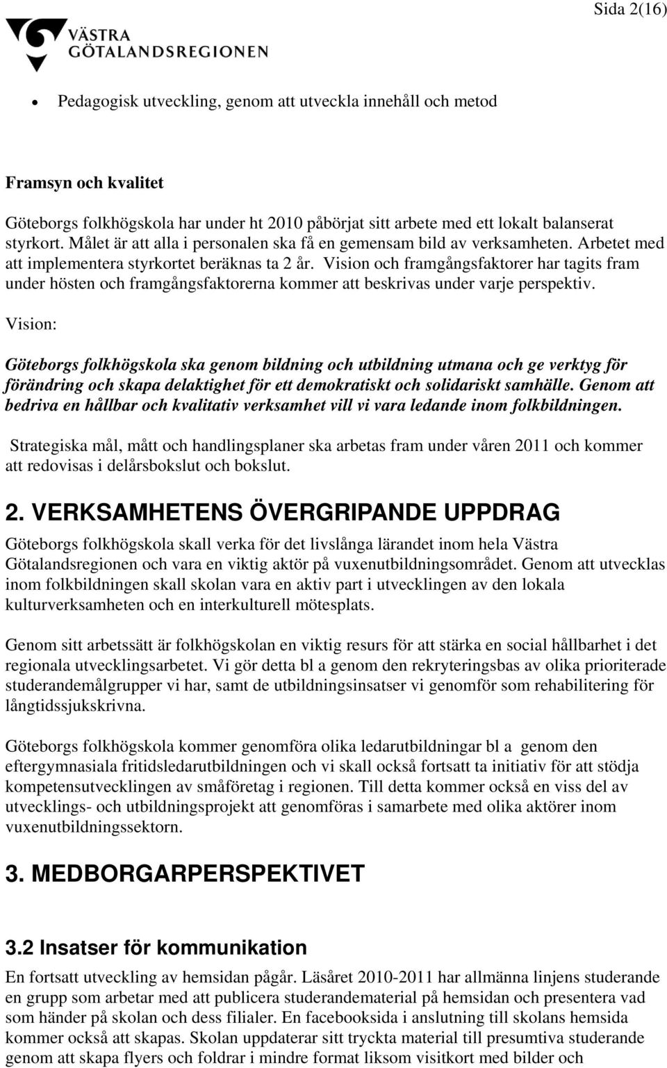 Vision och framgångsfaktorer har tagits fram under hösten och framgångsfaktorerna kommer att beskrivas under varje perspektiv.