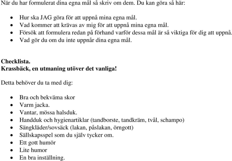 Vad gör du om du inte uppnår dina egna mål. Checklista. Krassbäck, en utmaning utöver det vanliga! Detta behöver du ta med dig: Bra och bekväma skor Varm jacka.