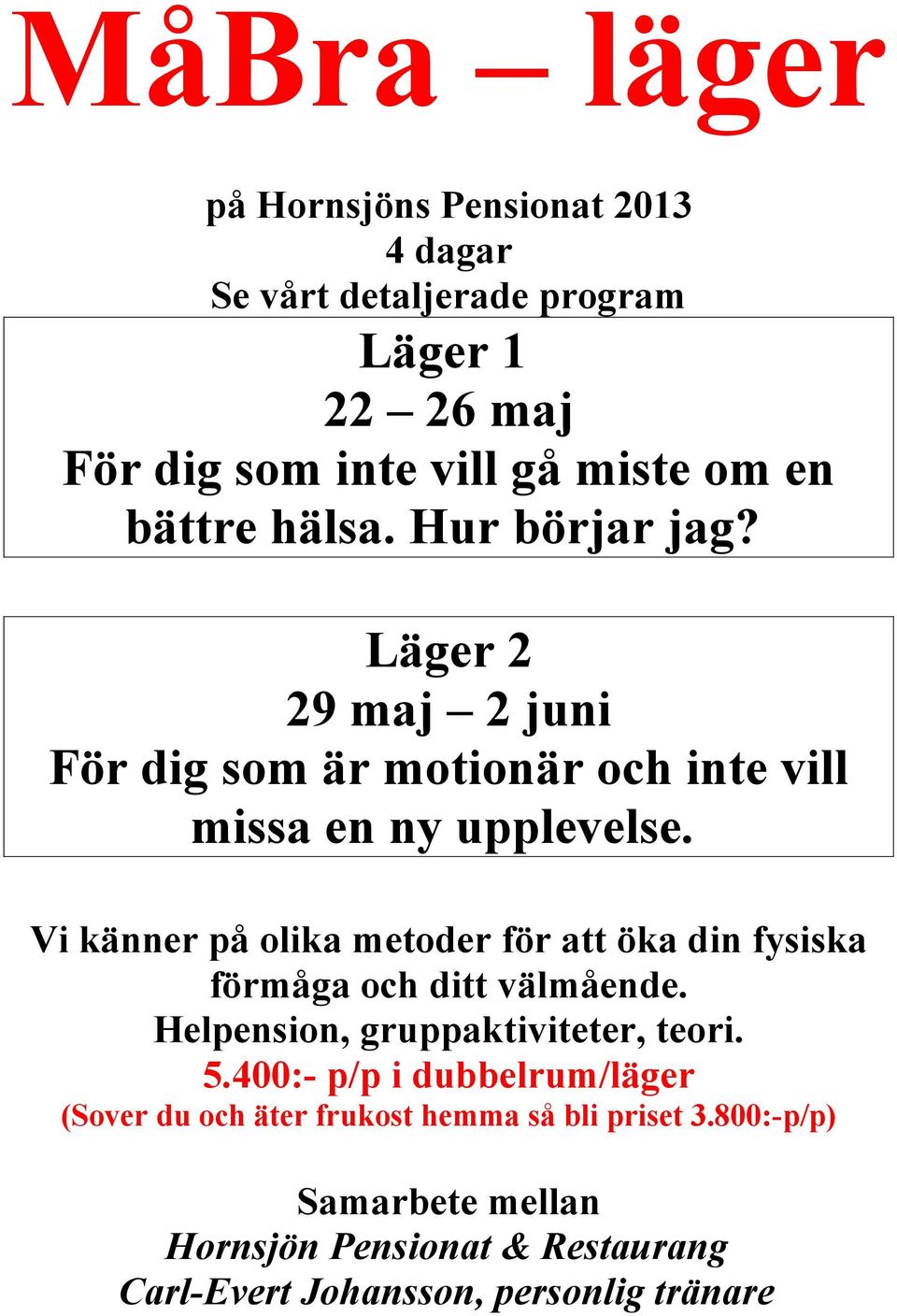 Vi känner på olika metoder för att öka din fysiska förmåga och ditt välmående. Helpension, gruppaktiviteter, teori. 5.