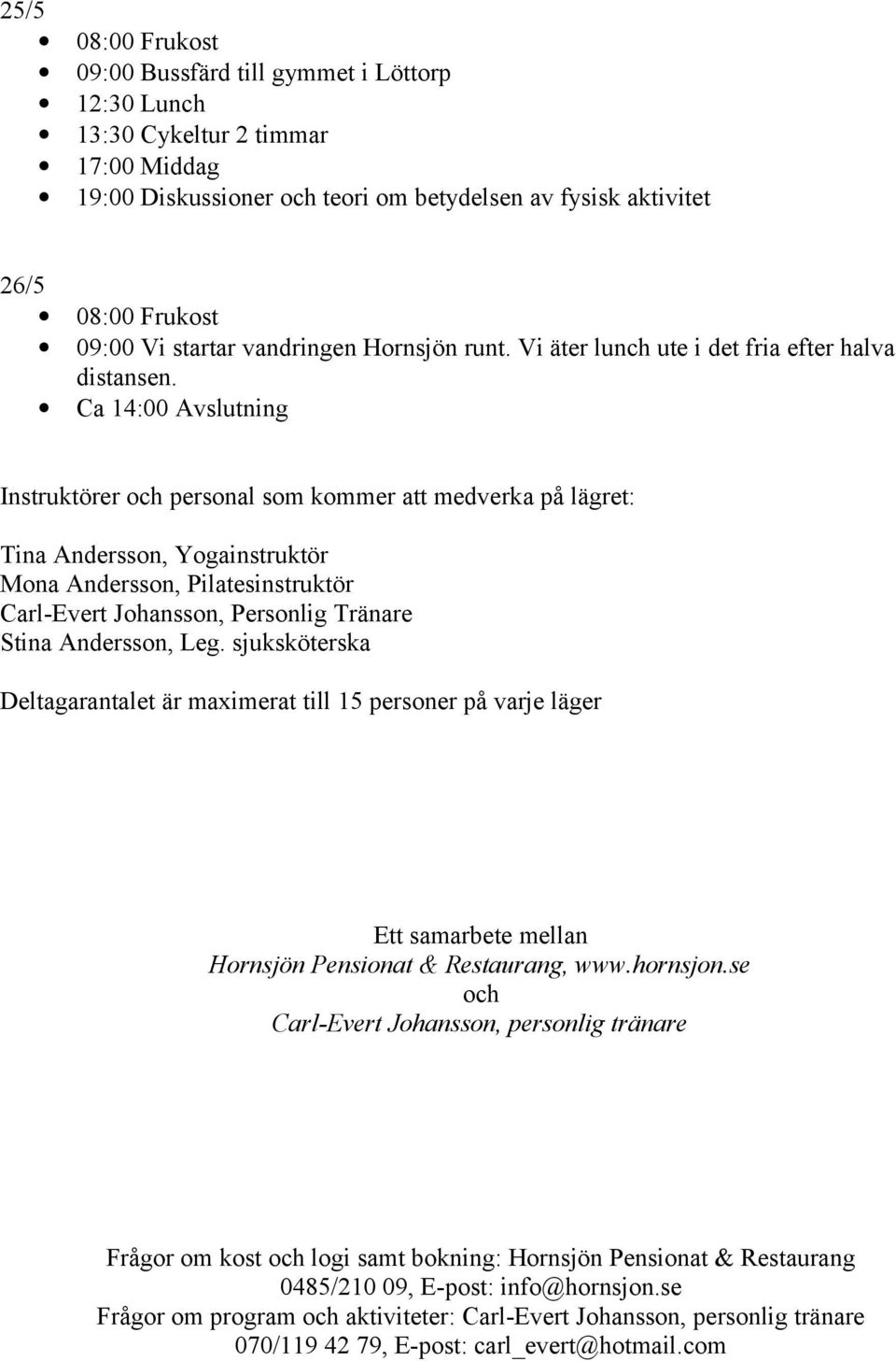 Ca 14:00 Avslutning Instruktörer och personal som kommer att medverka på lägret: Tina Andersson, Yogainstruktör Mona Andersson, Pilatesinstruktör Carl-Evert Johansson, Personlig Tränare Stina