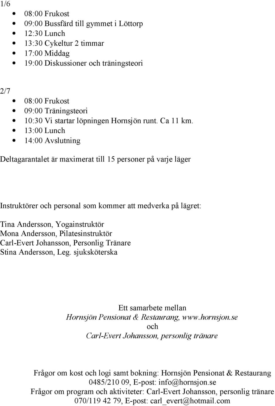 Mona Andersson, Pilatesinstruktör Carl-Evert Johansson, Personlig Tränare Stina Andersson, Leg. sjuksköterska Ett samarbete mellan Hornsjön Pensionat & Restaurang, www.hornsjon.