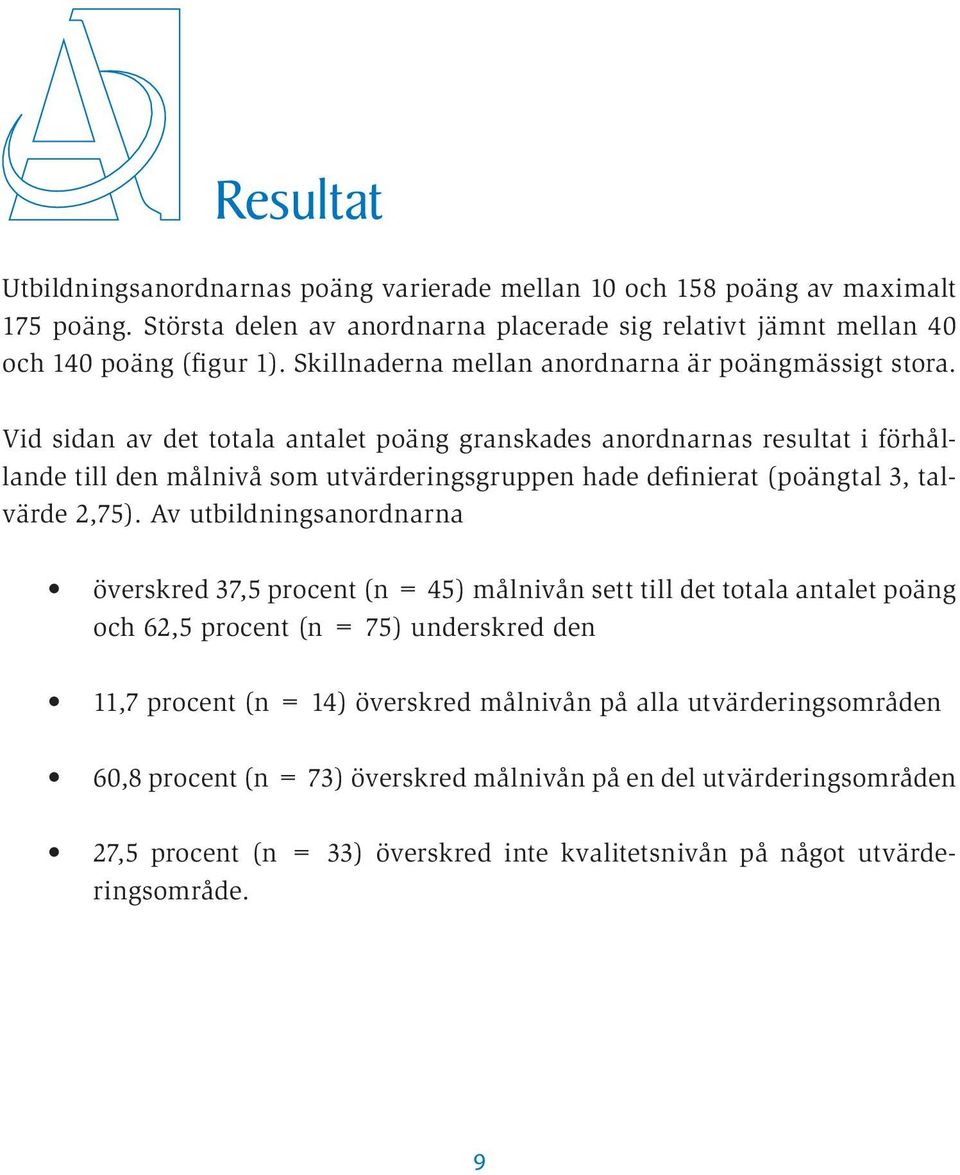 Vid sidan av det totala antalet poäng granskades anordnarnas resultat i förhållande till den målnivå som utvärderingsgruppen hade definierat (poängtal 3, talvärde 2,75).