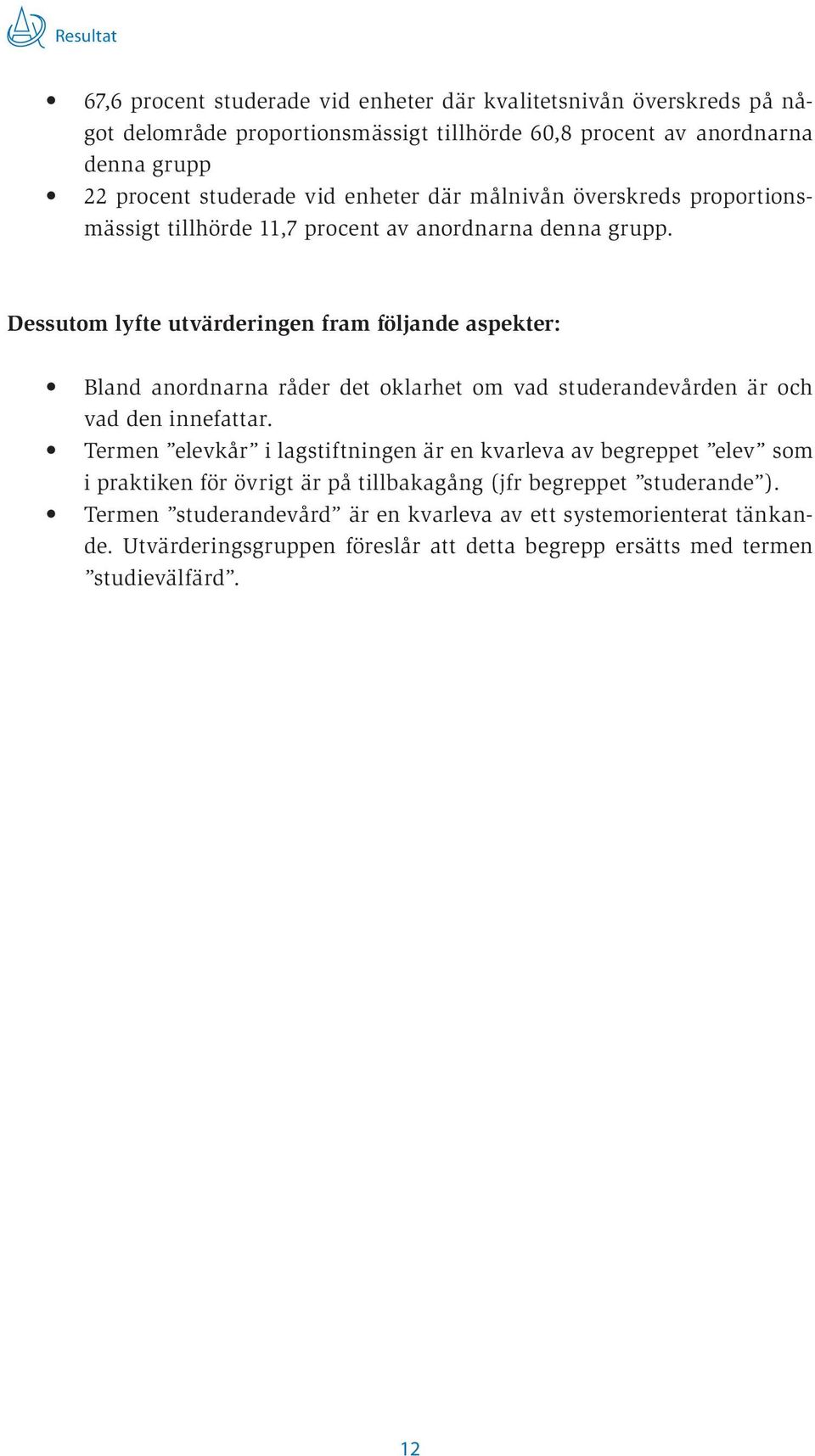 Dessutom lyfte utvärderingen fram följande aspekter: Bland anordnarna råder det oklarhet om vad studerandevården är och vad den innefattar.