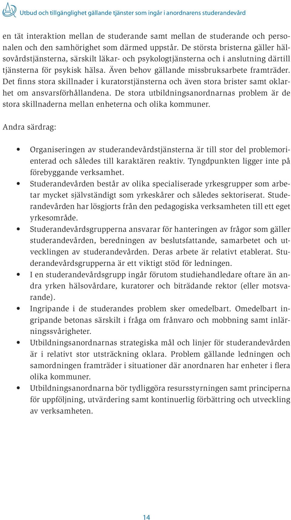 Det finns stora skillnader i kuratorstjänsterna och även stora brister samt oklarhet om ansvarsförhållandena.