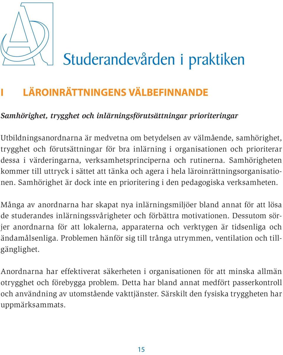 Samhörigheten kommer till uttryck i sättet att tänka och agera i hela läroinrättningsorganisationen. Samhörighet är dock inte en prioritering i den pedagogiska verksamheten.