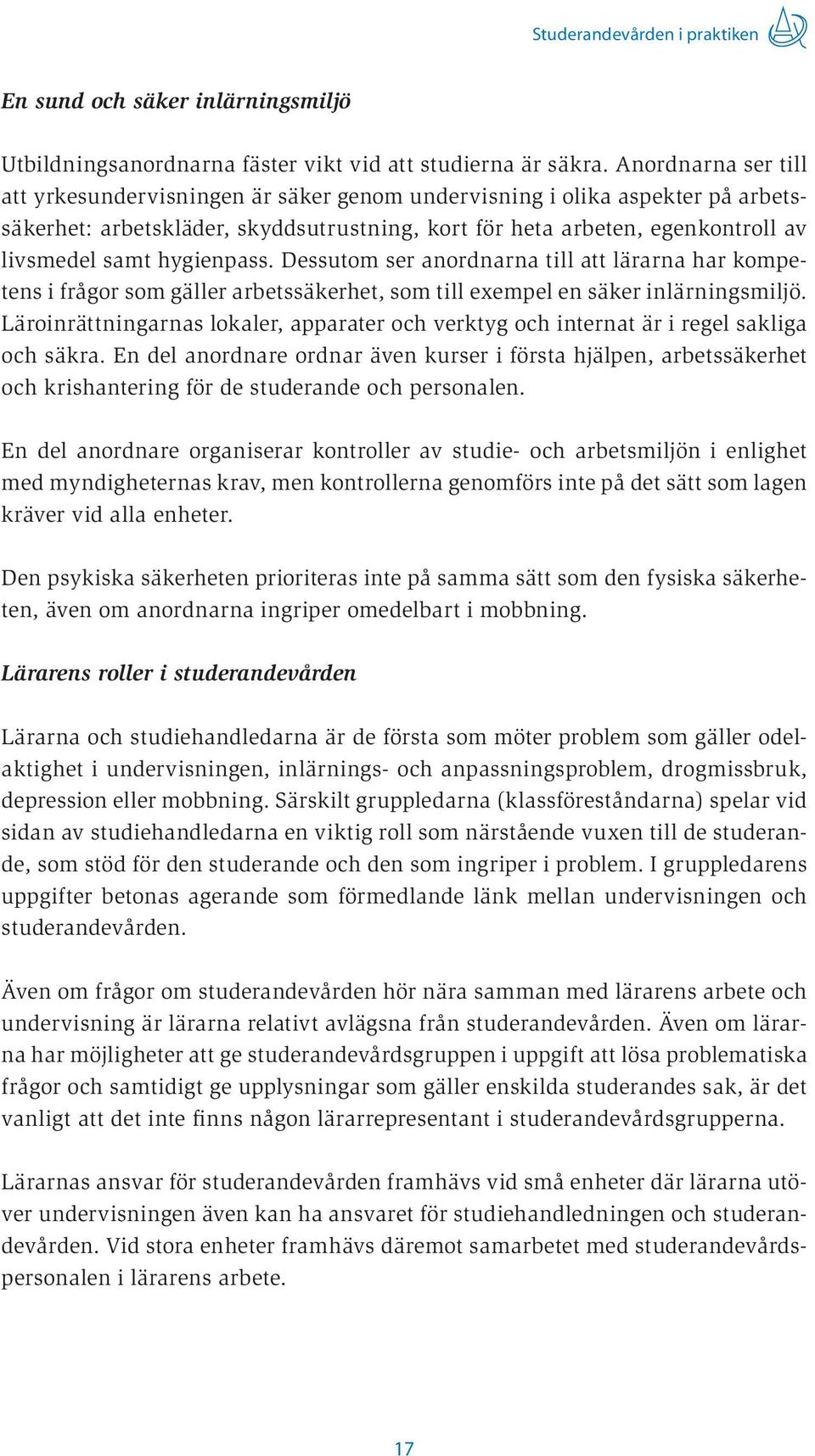 hygienpass. Dessutom ser anordnarna till att lärarna har kompetens i frågor som gäller arbetssäkerhet, som till exempel en säker inlärningsmiljö.