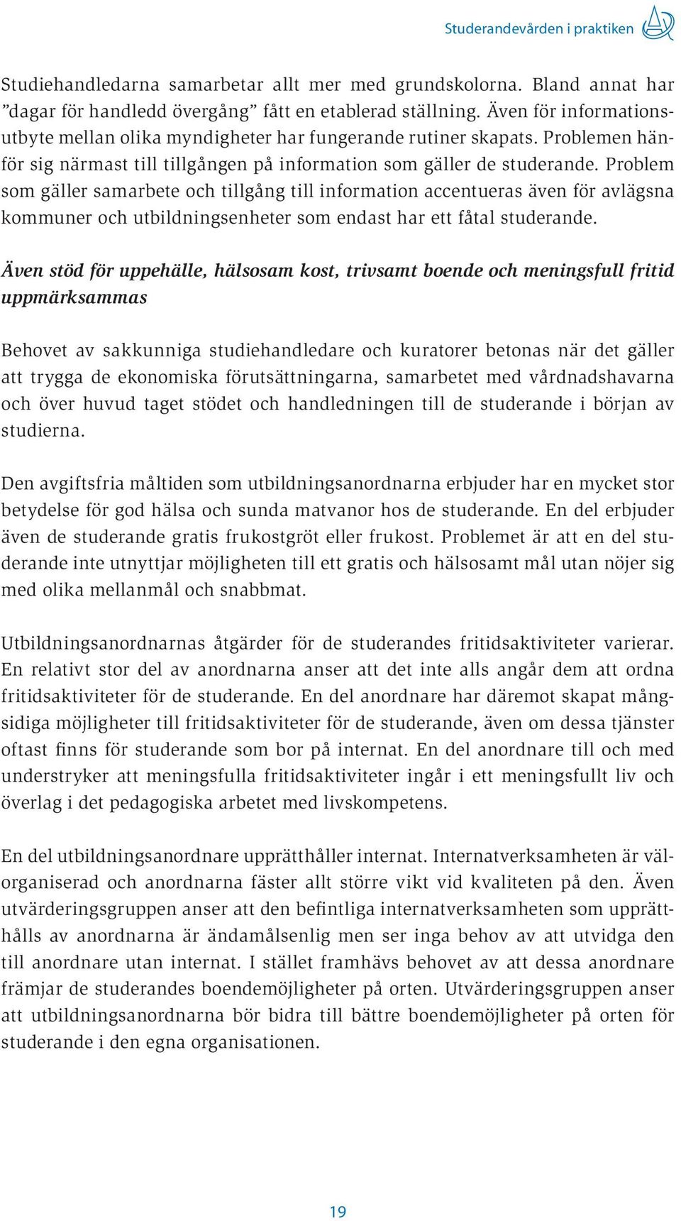 Problem som gäller samarbete och tillgång till information accentueras även för avlägsna kommuner och utbildningsenheter som endast har ett fåtal studerande.