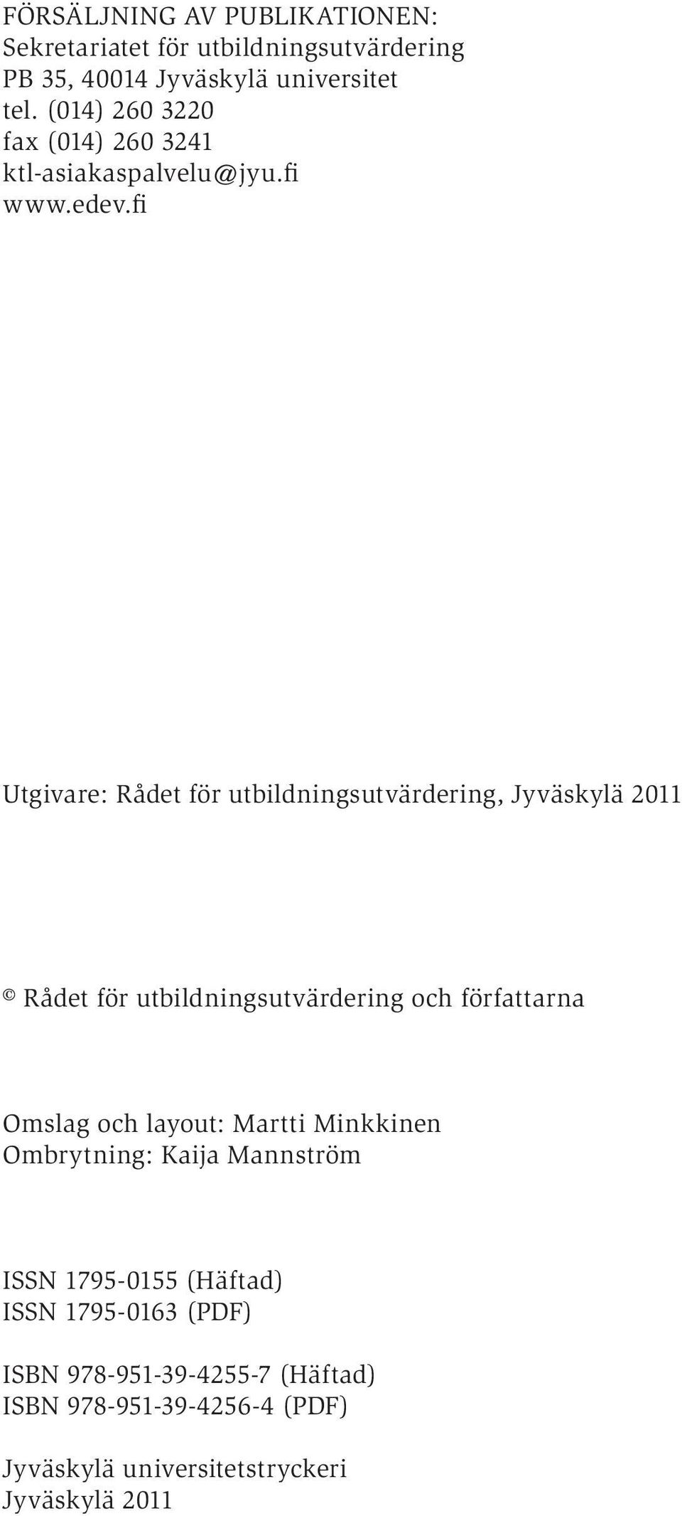 fi Utgivare: Rådet för utbildningsutvärdering, Jyväskylä 2011 Rådet för utbildningsutvärdering och författarna Omslag och