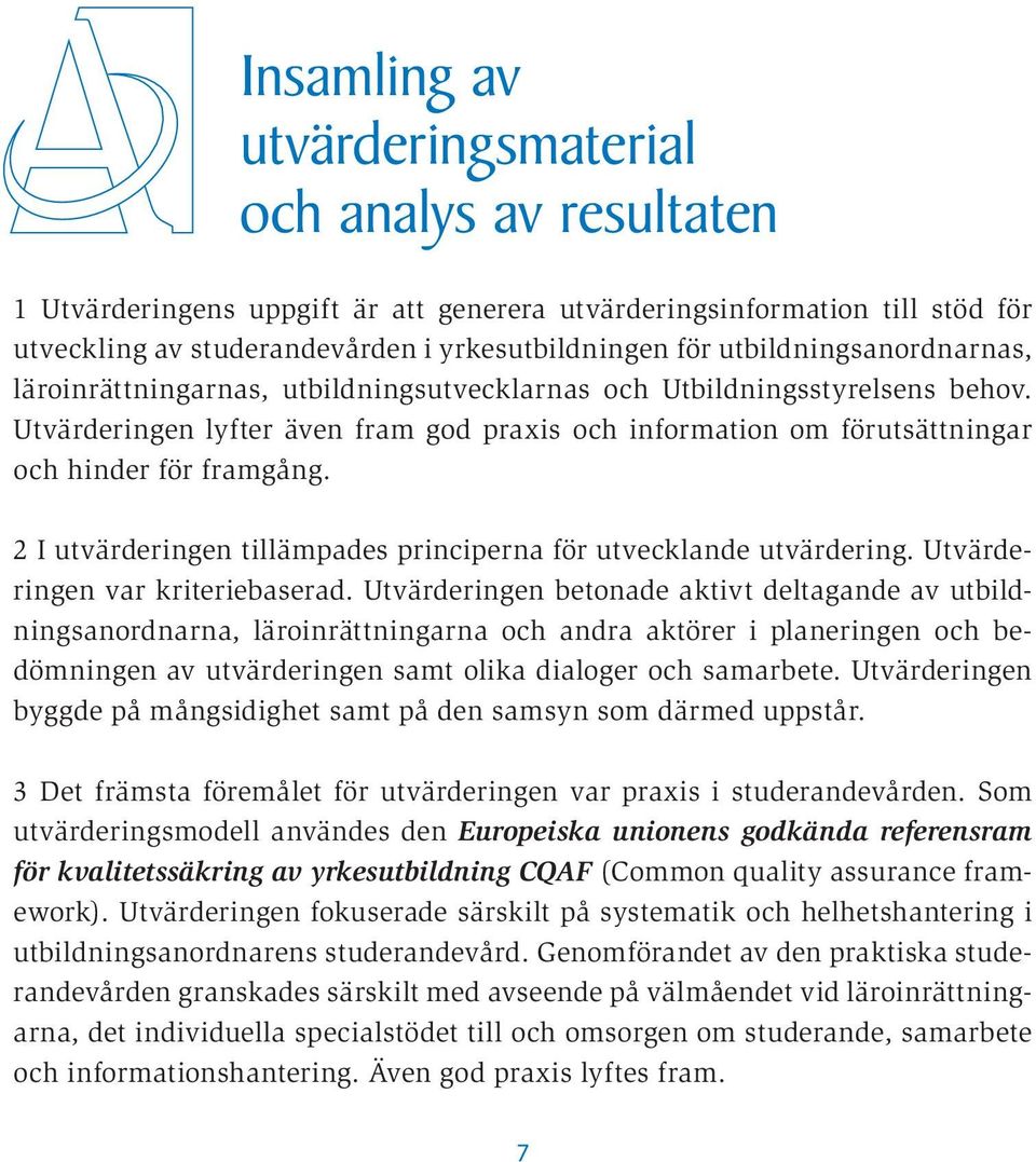 Utvärderingen lyfter även fram god praxis och information om förutsättningar och hinder för framgång. 2 I utvärderingen tillämpades principerna för utvecklande utvärdering.