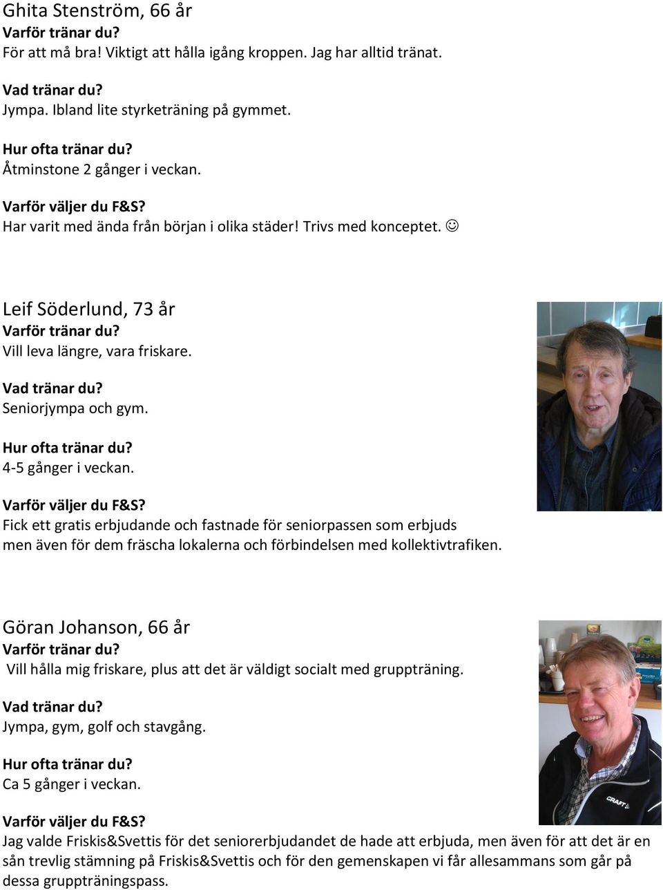 Fick ett gratis erbjudande och fastnade för seniorpassen som erbjuds men även för dem fräscha lokalerna och förbindelsen med kollektivtrafiken.