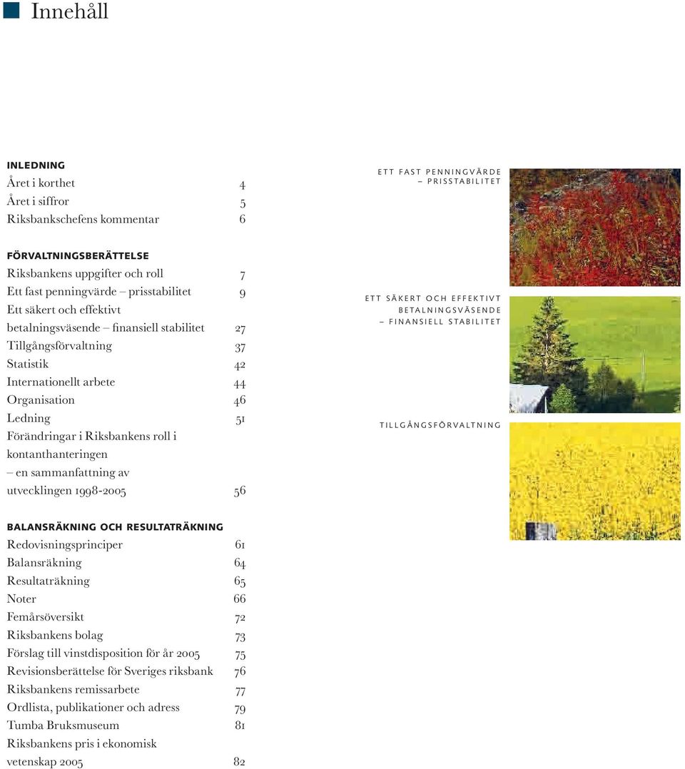 Ledning 51 Förändringar i Riksbankens roll i kontanthanteringen en sammanfattning av utvecklingen 1998-2005 56 e t t s ä k e r t o c h e f f e k t i v t b e t a l n i n g s v ä s e n d e f i n a n s