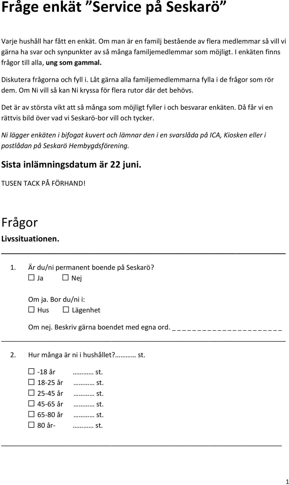 Om Ni vill så kan Ni kryssa för flera rutor där det behövs. Det är av största vikt att så många som möjligt fyller i och besvarar enkäten.