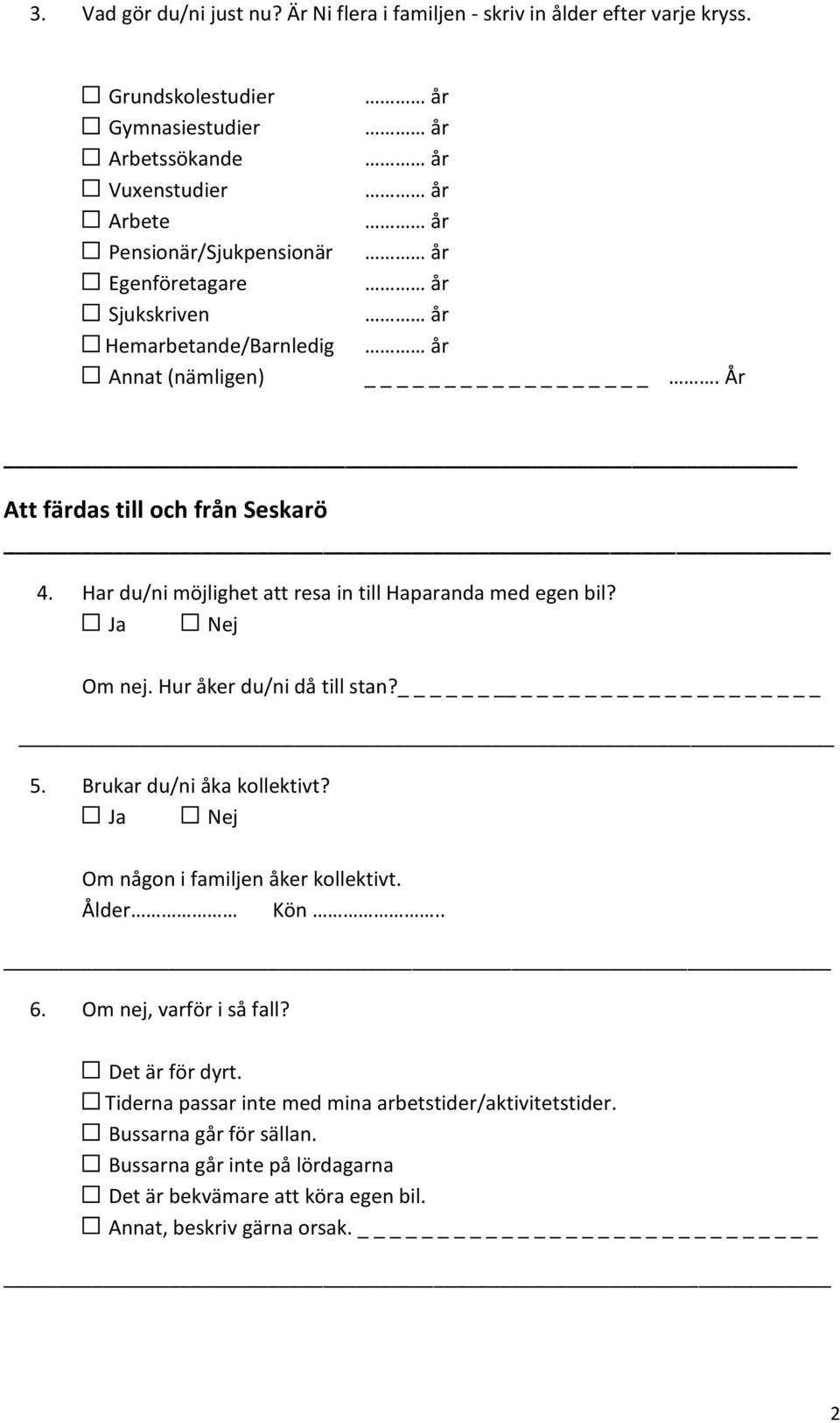 År Att färdas till och från Seskarö 4. Har du/ni möjlighet att resa in till Haparanda med egen bil? Om nej. Hur åker du/ni då till stan? 5. Brukar du/ni åka kollektivt?