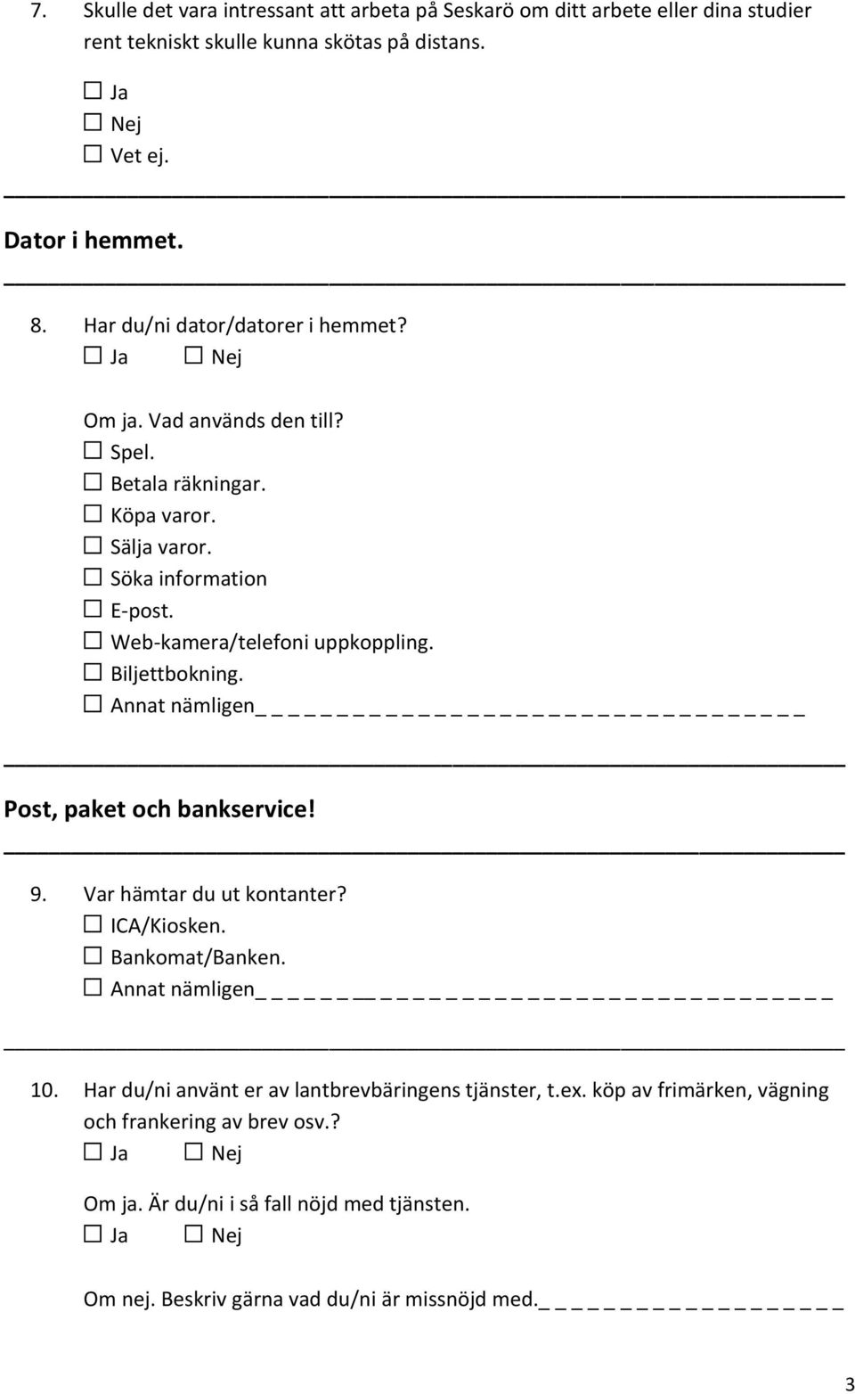 Biljettbokning. Annat nämligen Post, paket och bankservice! 9. Var hämtar du ut kontanter? ICA/Kiosken. Bankomat/Banken. Annat nämligen _ 10.