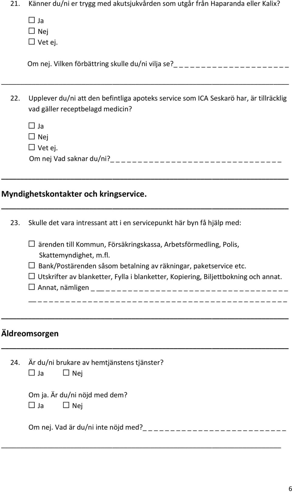 Skulle det vara intressant att i en servicepunkt här byn få hjälp med: ärenden till Kommun, Försäkringskassa, Arbetsförmedling, Polis, Skattemyndighet, m.fl.