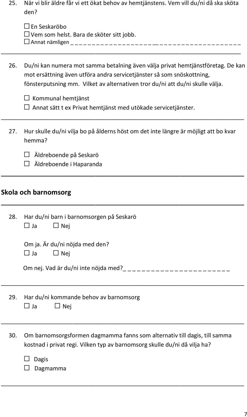 Vilket av alternativen tror du/ni att du/ni skulle välja. Kommunal hemtjänst Annat sätt t ex Privat hemtjänst med utökade servicetjänster. 27.