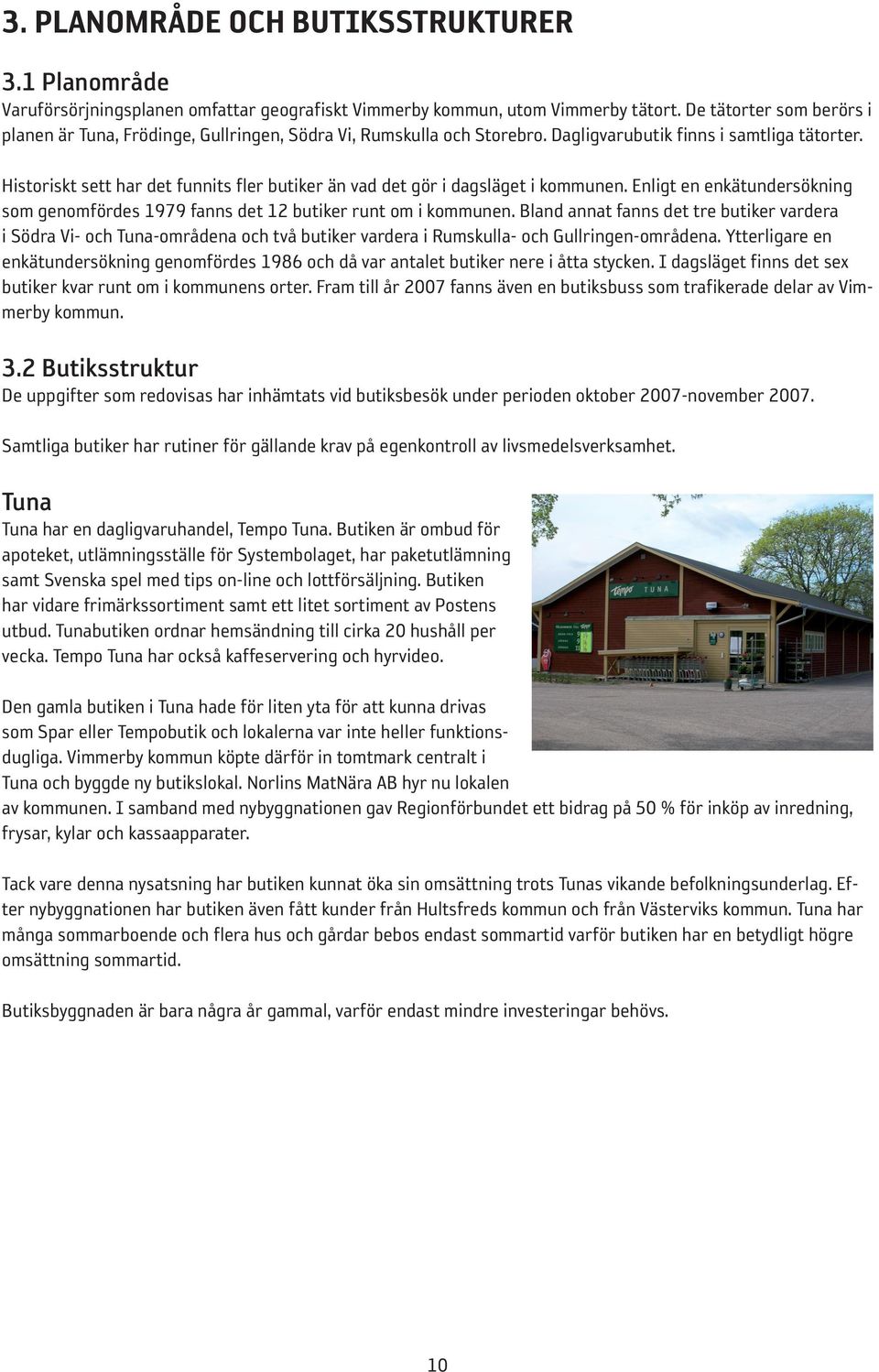 Historiskt sett har det funnits fler butiker än vad det gör i dagsläget i kommunen. Enligt en enkätundersökning som genomfördes 1979 fanns det 12 butiker runt om i kommunen.