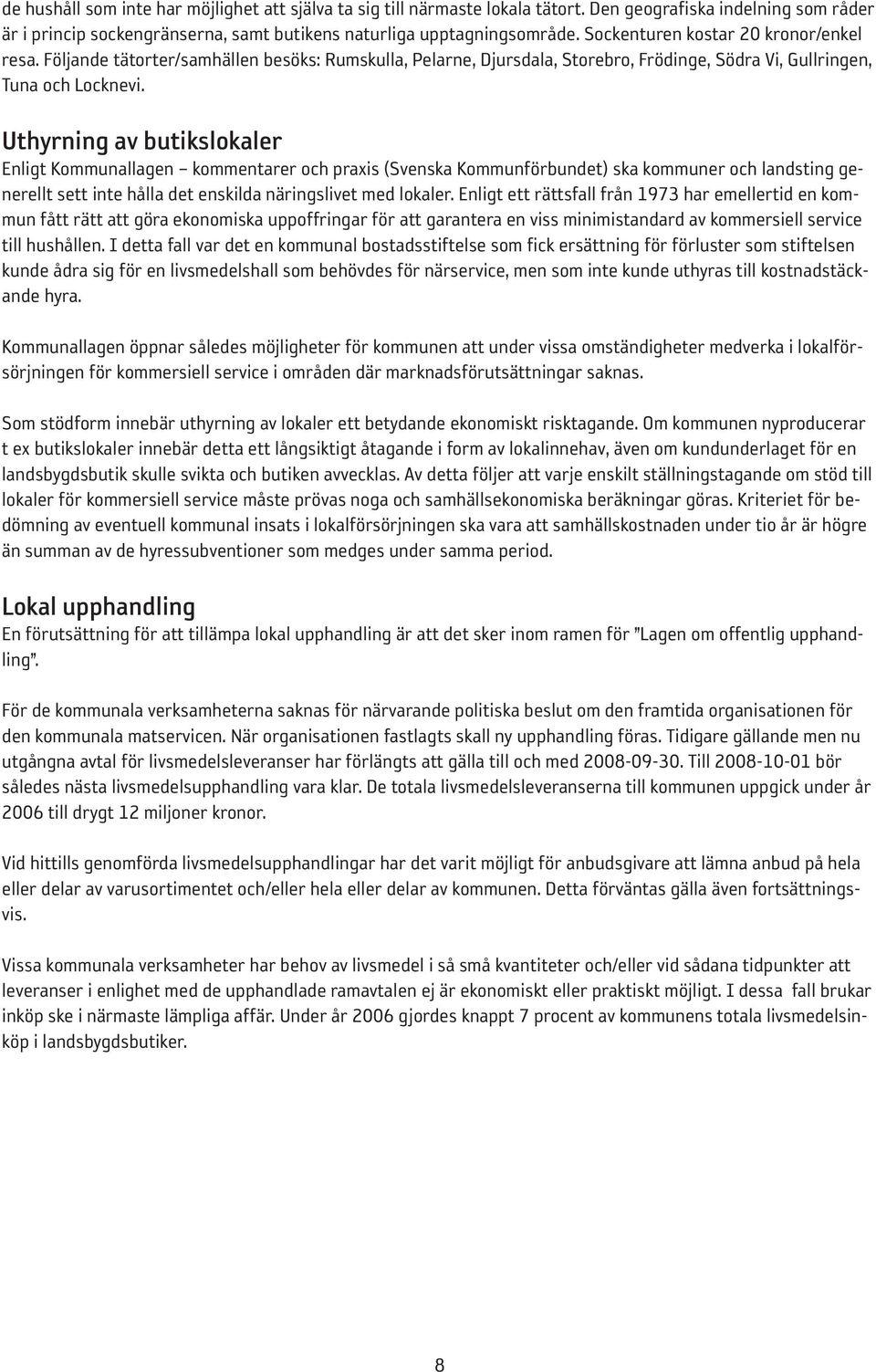 Uthyrning av butikslokaler Enligt Kommunallagen kommentarer och praxis (Svenska Kommunförbundet) ska kommuner och landsting generellt sett inte hålla det enskilda näringslivet med lokaler.