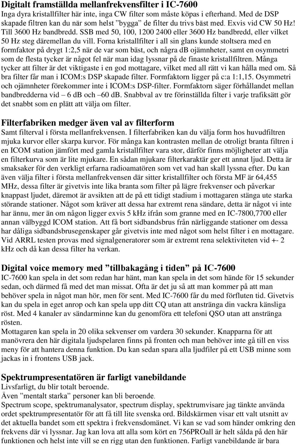 SSB med 50, 100, 1200 2400 eller 3600 Hz bandbredd, eller vilket 50 Hz steg däremellan du vill.