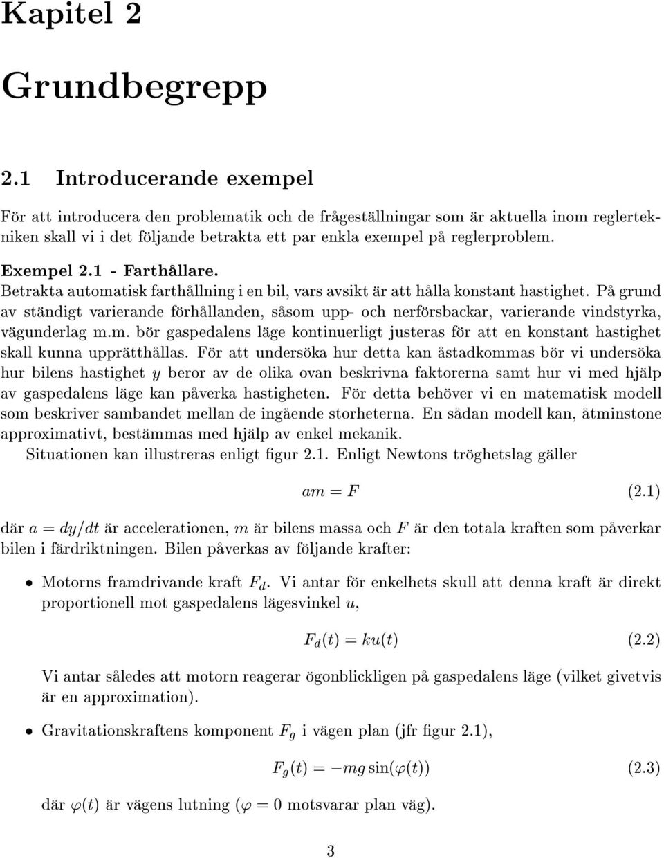 Exempel 2.1 Farth llare. Betrakta automatisk farth llning i en bil, vars avsikt r att h lla konstant hastighet.