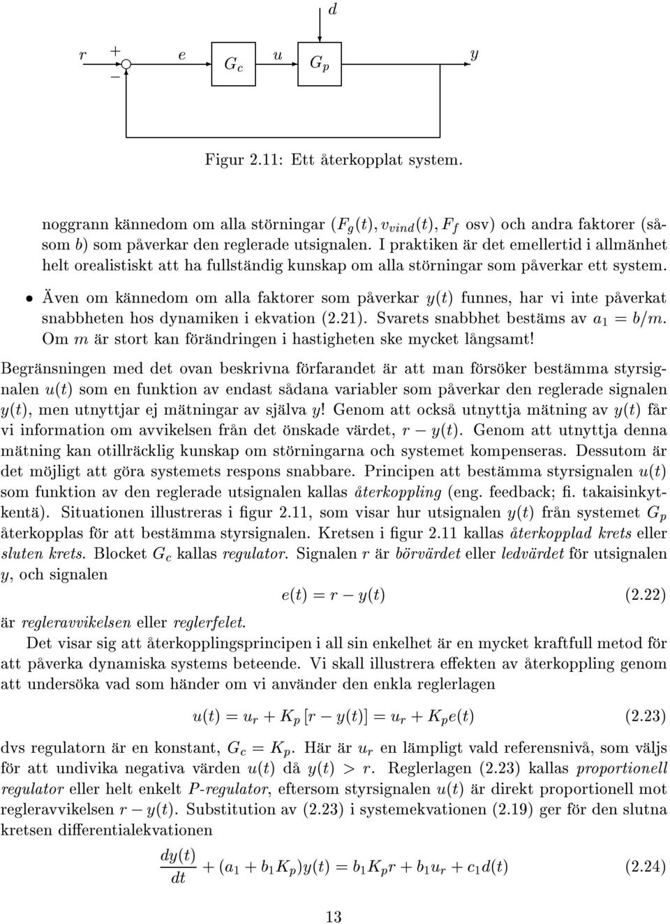 æ ven om k nnedom om alla faktorer som p verkar yètè funnes, har vi inte p verkat snabbheten hos dynamiken i ekvation è2.21è. Svarets snabbhet best ms av a1 = b=m.