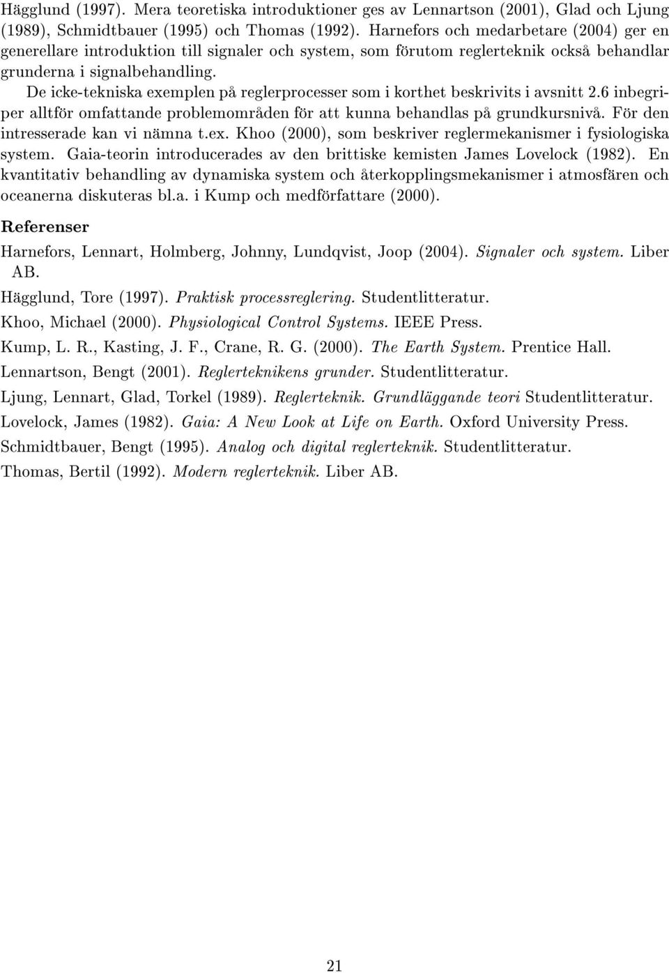 De icketekniska exemplen p reglerprocesser som i korthet beskrivits i avsnitt 2.6 inbegriper alltf r omfattande problemomr den f r att kunna behandlas p grundkursniv.