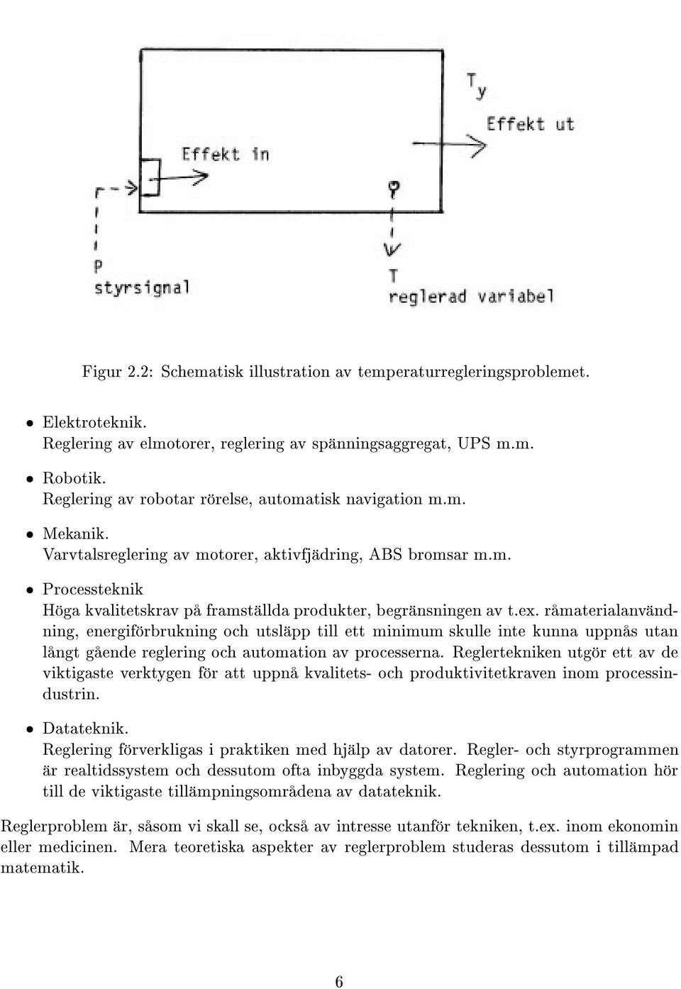 ex. r materialanv ndning, energif rbrukning och utsl pp till ett minimum skulle inte kunna uppn s utan l ngt g ende reglering och automation av processerna.