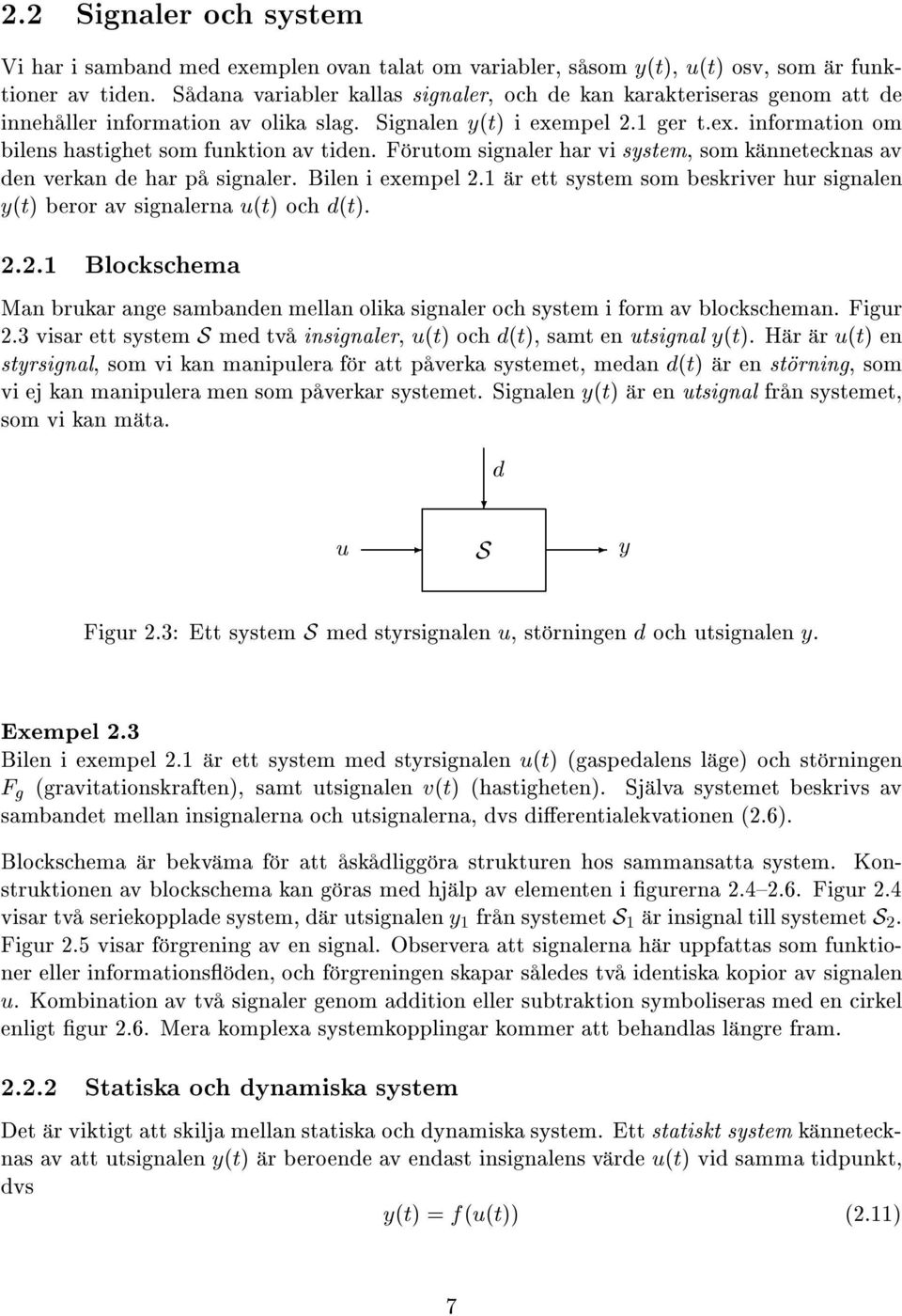 F rutom signaler har vi system, som k nnetecknas av den verkan de har p signaler. Bilen i exempel 2.1 r ett system som beskriver hur signalen yètè beror av signalerna uètè och dètè. 2.2.1 Blockschema Man brukar ange sambanden mellan olika signaler och system i form av blockscheman.