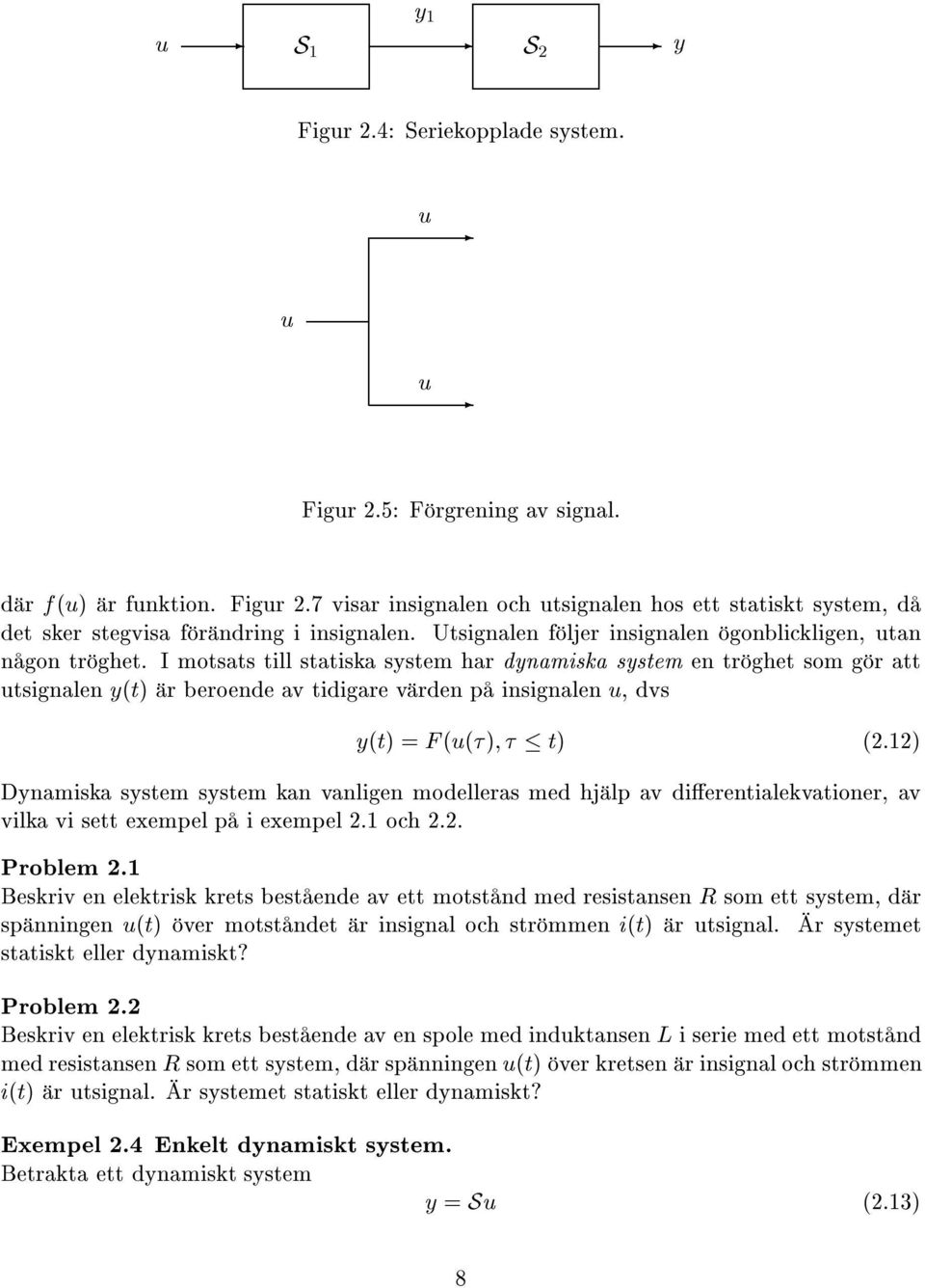 I motsats till statiska system har dynamiska system en tr ghet som g r att utsignalen yètè r beroende av tidigare v rden p insignalen u, dvs yètè =Fèuèçè;ç ç tè è2.