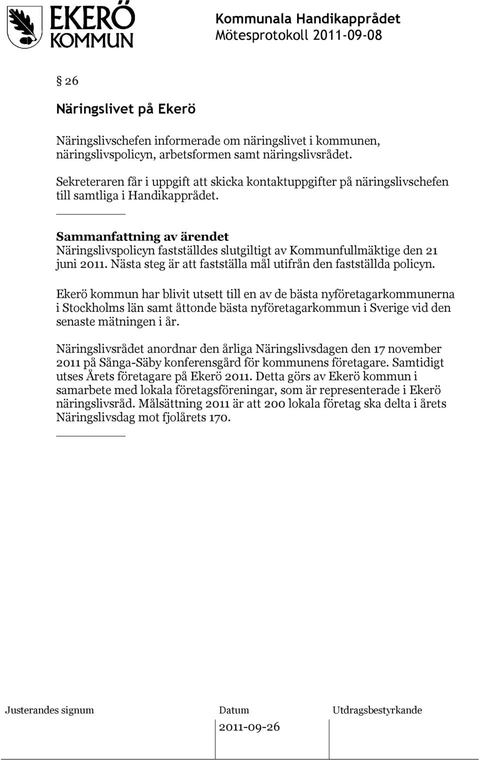 Sammanfattning av ärendet Näringslivspolicyn fastställdes slutgiltigt av Kommunfullmäktige den 21 juni 2011. Nästa steg är att fastställa mål utifrån den fastställda policyn.