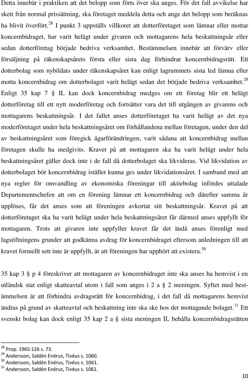 28 I punkt 3 uppställs villkoret att dotterföretaget som lämnar eller mottar koncernbidraget, har varit helägt under givaren och mottagarens hela beskattningsår eller sedan dotterföretag började