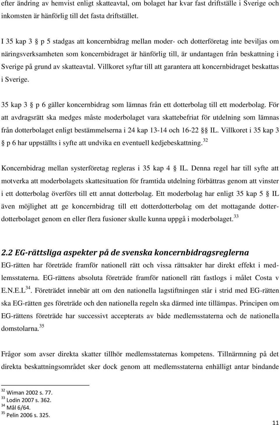 av skatteavtal. Villkoret syftar till att garantera att koncernbidraget beskattas i Sverige. 35 kap 3 p 6 gäller koncernbidrag som lämnas från ett dotterbolag till ett moderbolag.