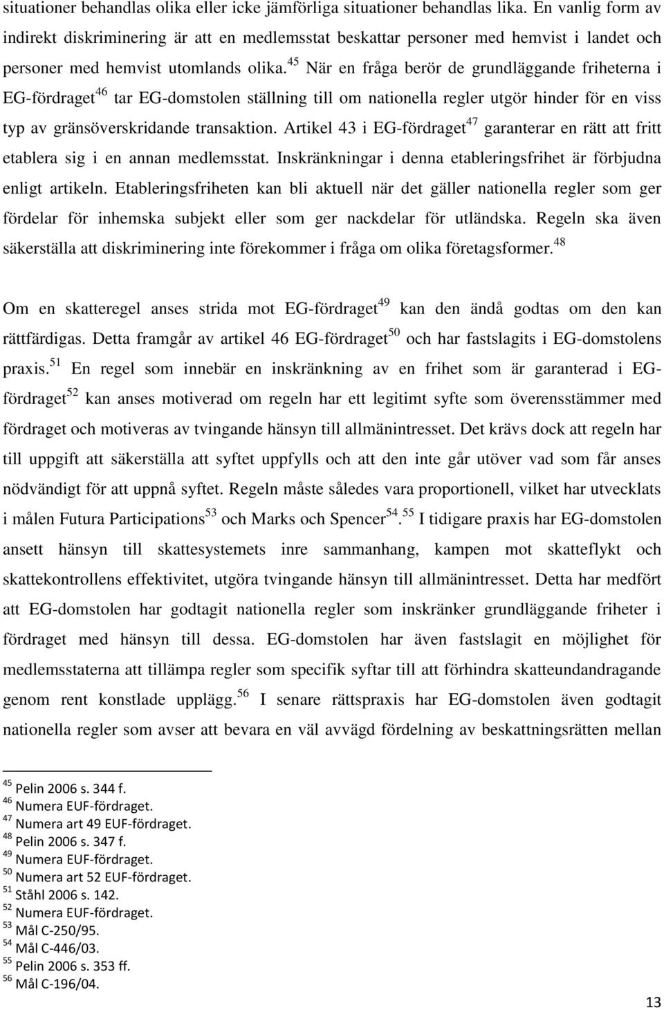 45 När en fråga berör de grundläggande friheterna i EG-fördraget 46 tar EG-domstolen ställning till om nationella regler utgör hinder för en viss typ av gränsöverskridande transaktion.