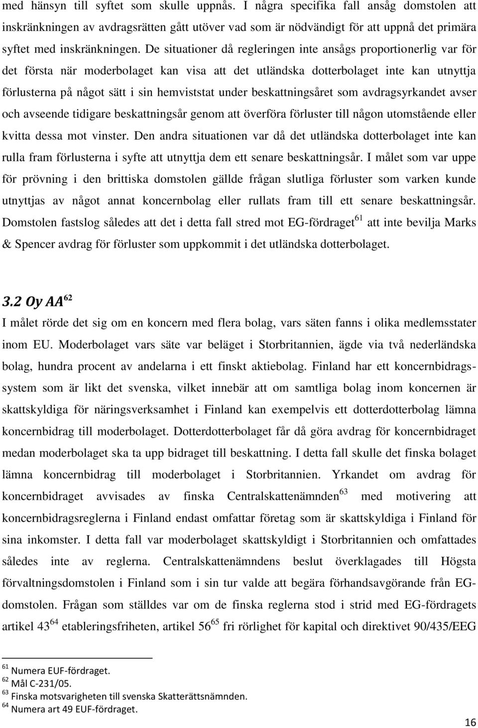 De situationer då regleringen inte ansågs proportionerlig var för det första när moderbolaget kan visa att det utländska dotterbolaget inte kan utnyttja förlusterna på något sätt i sin hemviststat