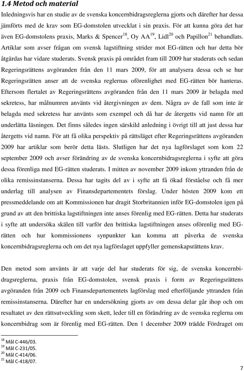 Artiklar som avser frågan om svensk lagstiftning strider mot EG-rätten och hur detta bör åtgärdas har vidare studerats.