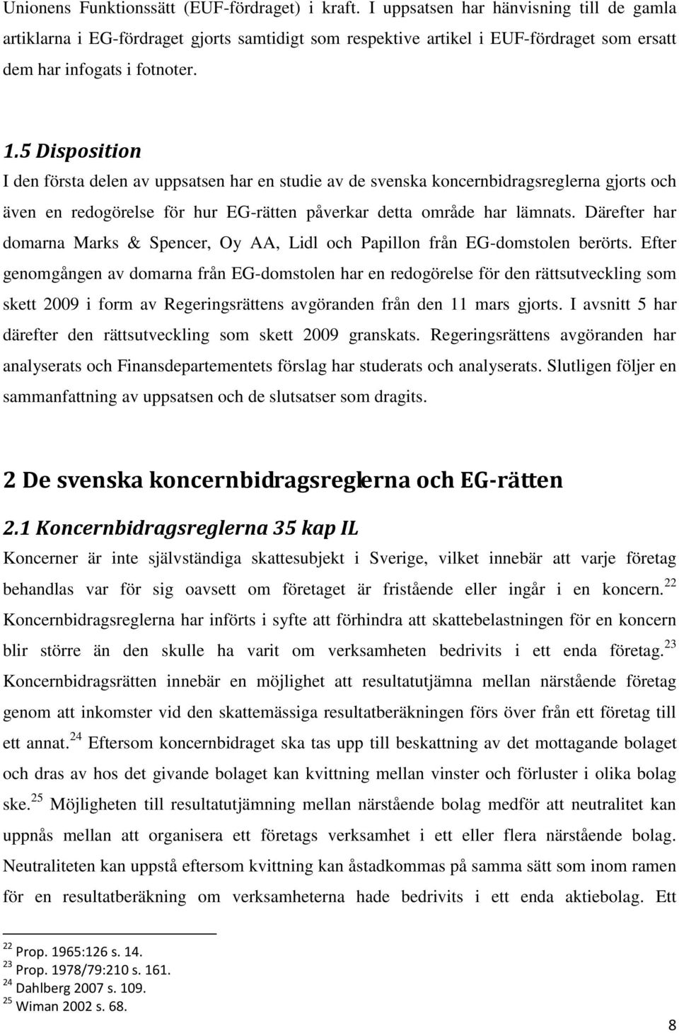 5 Disposition I den första delen av uppsatsen har en studie av de svenska koncernbidragsreglerna gjorts och även en redogörelse för hur EG-rätten påverkar detta område har lämnats.