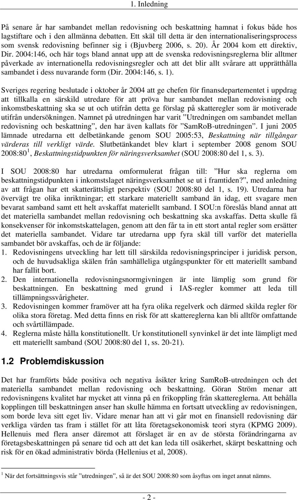 2004:146, och här togs bland annat upp att de svenska redovisningsreglerna blir alltmer påverkade av internationella redovisningsregler och att det blir allt svårare att upprätthålla sambandet i dess