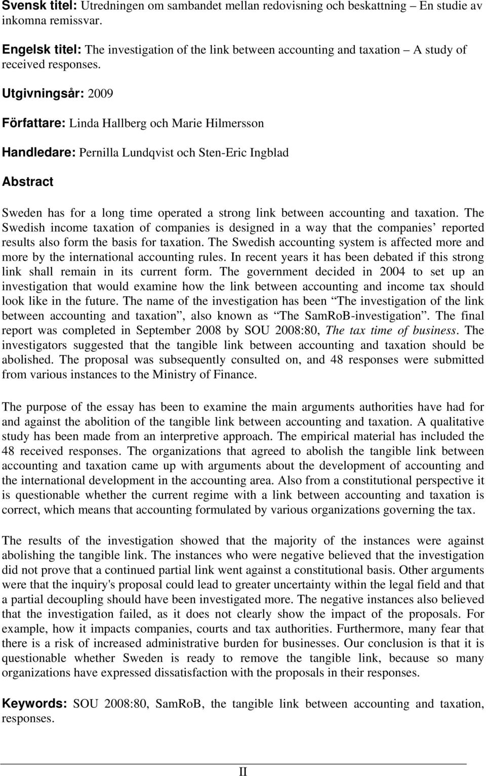 Utgivningsår: 2009 Författare: Linda Hallberg och Marie Hilmersson Handledare: Pernilla Lundqvist och Sten-Eric Ingblad Abstract Sweden has for a long time operated a strong link between accounting