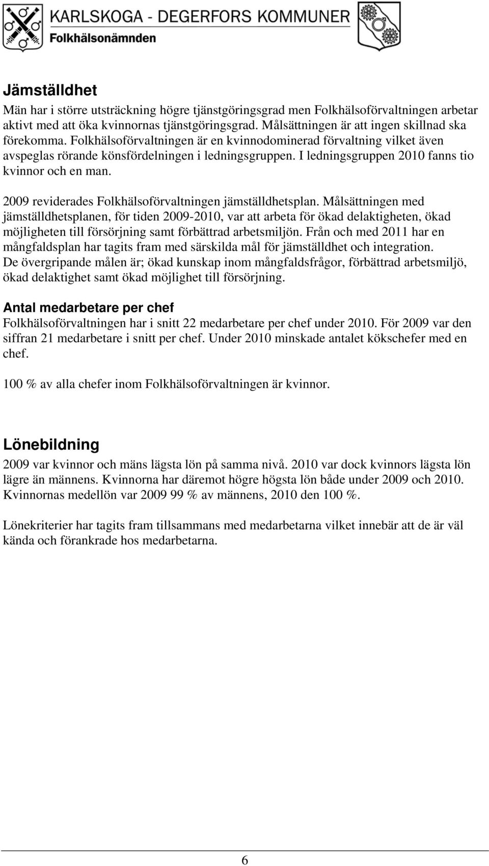 I ledningsgruppen 2010 fanns tio kvinnor och en man. 2009 reviderades Folkhälsoförvaltningen jämställdhetsplan.