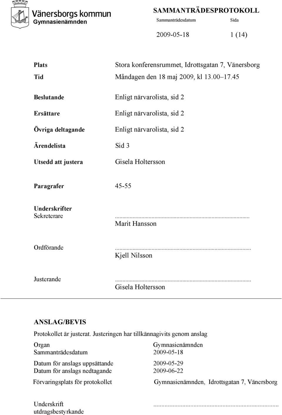 Paragrafer 45-55 Underskrifter Sekreterare... Marit Hansson Ordförande... Kjell Nilsson Justerande... Gisela Holtersson ANSLAG/BEVIS Protokollet är justerat.