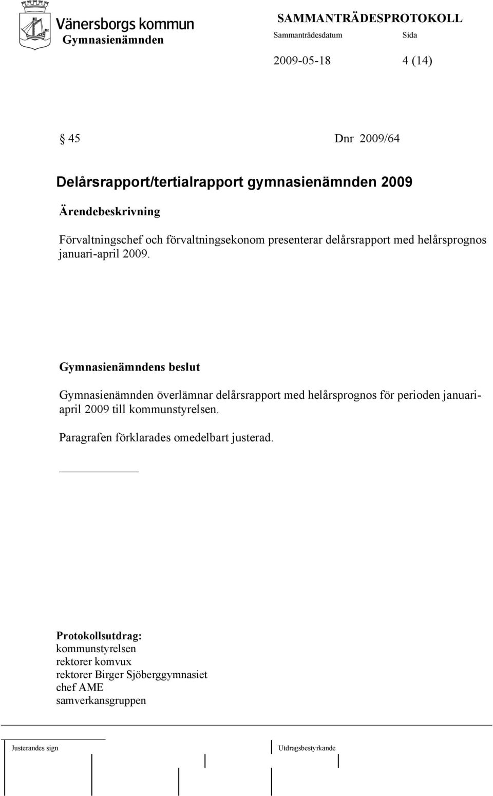 Gymnasienämnden överlämnar delårsrapport med helårsprognos för perioden januariapril 2009 till kommunstyrelsen.