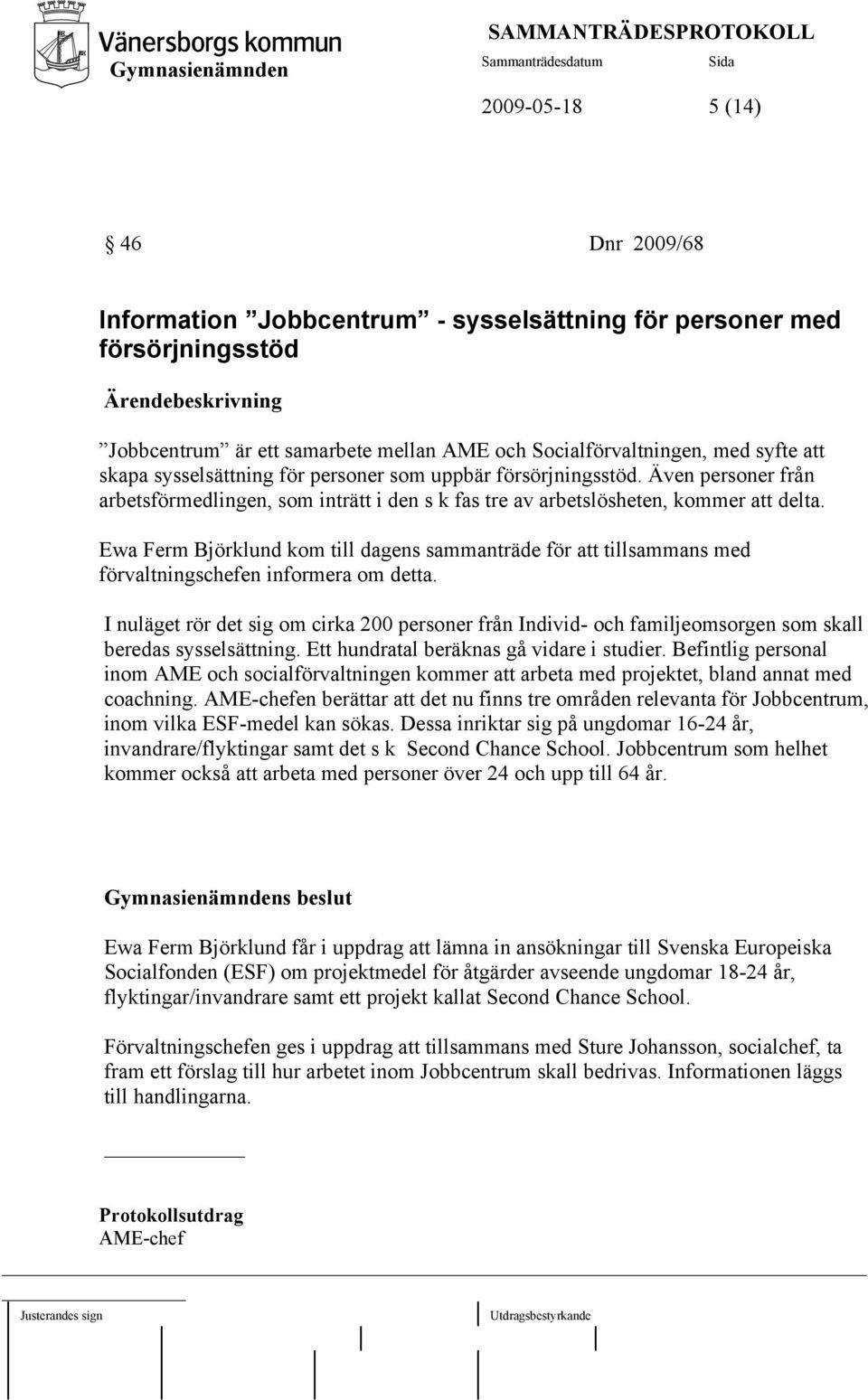 Ewa Ferm Björklund kom till dagens sammanträde för att tillsammans med förvaltningschefen informera om detta.