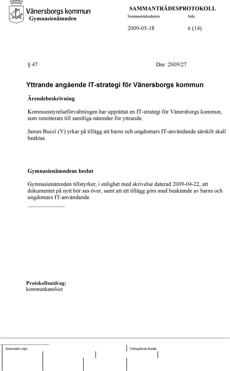 James Bucci (V) yrkar på tillägg att barns och ungdomars IT-användande särskilt skall beaktas.