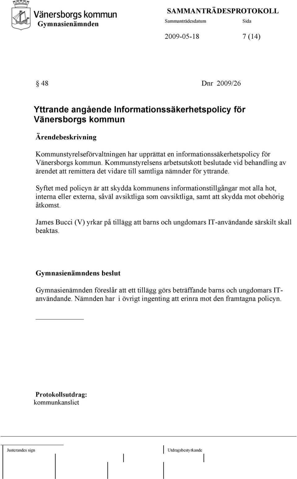 Syftet med policyn är att skydda kommunens informationstillgångar mot alla hot, interna eller externa, såväl avsiktliga som oavsiktliga, samt att skydda mot obehörig åtkomst.