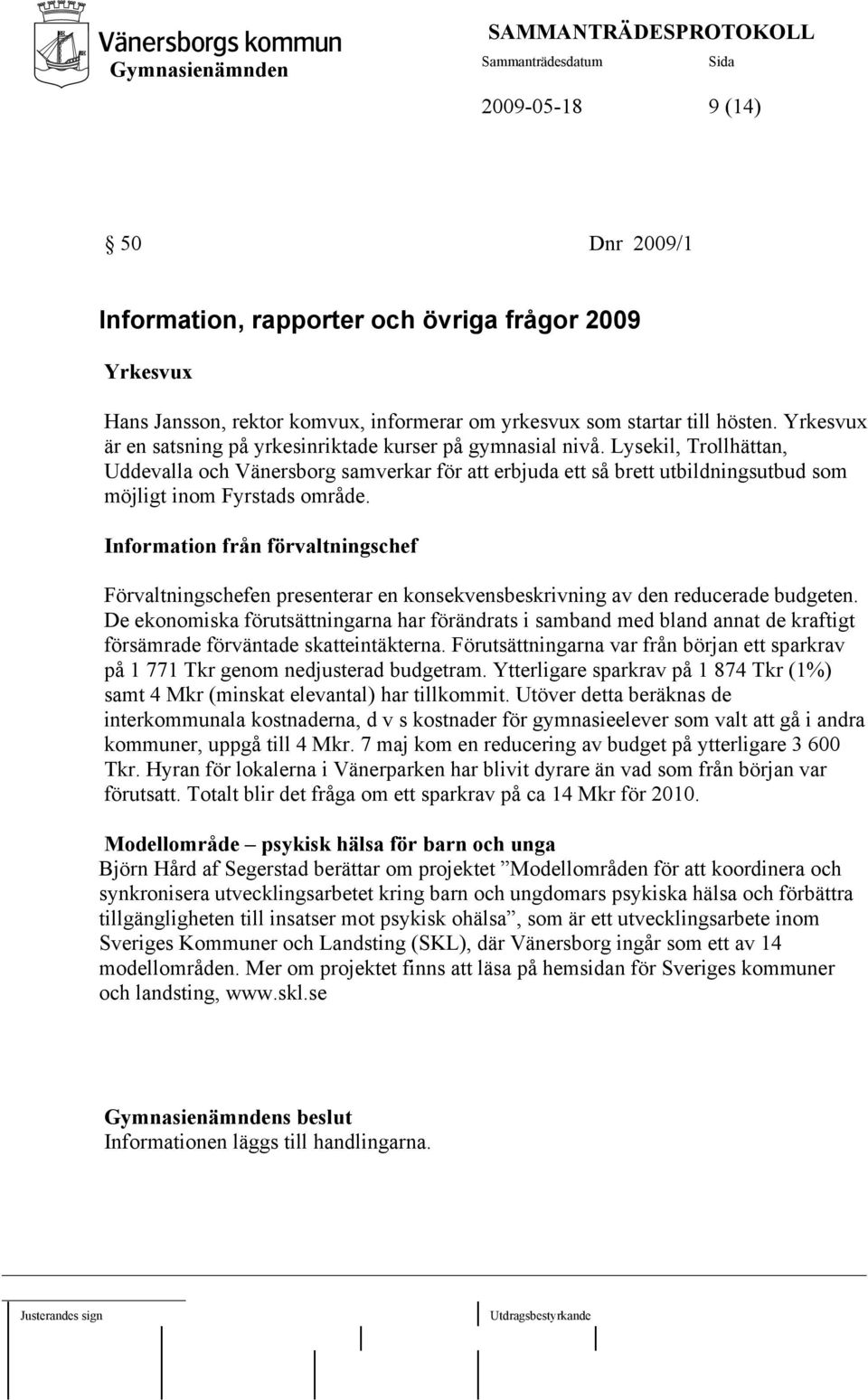 Lysekil, Trollhättan, Uddevalla och Vänersborg samverkar för att erbjuda ett så brett utbildningsutbud som möjligt inom Fyrstads område.