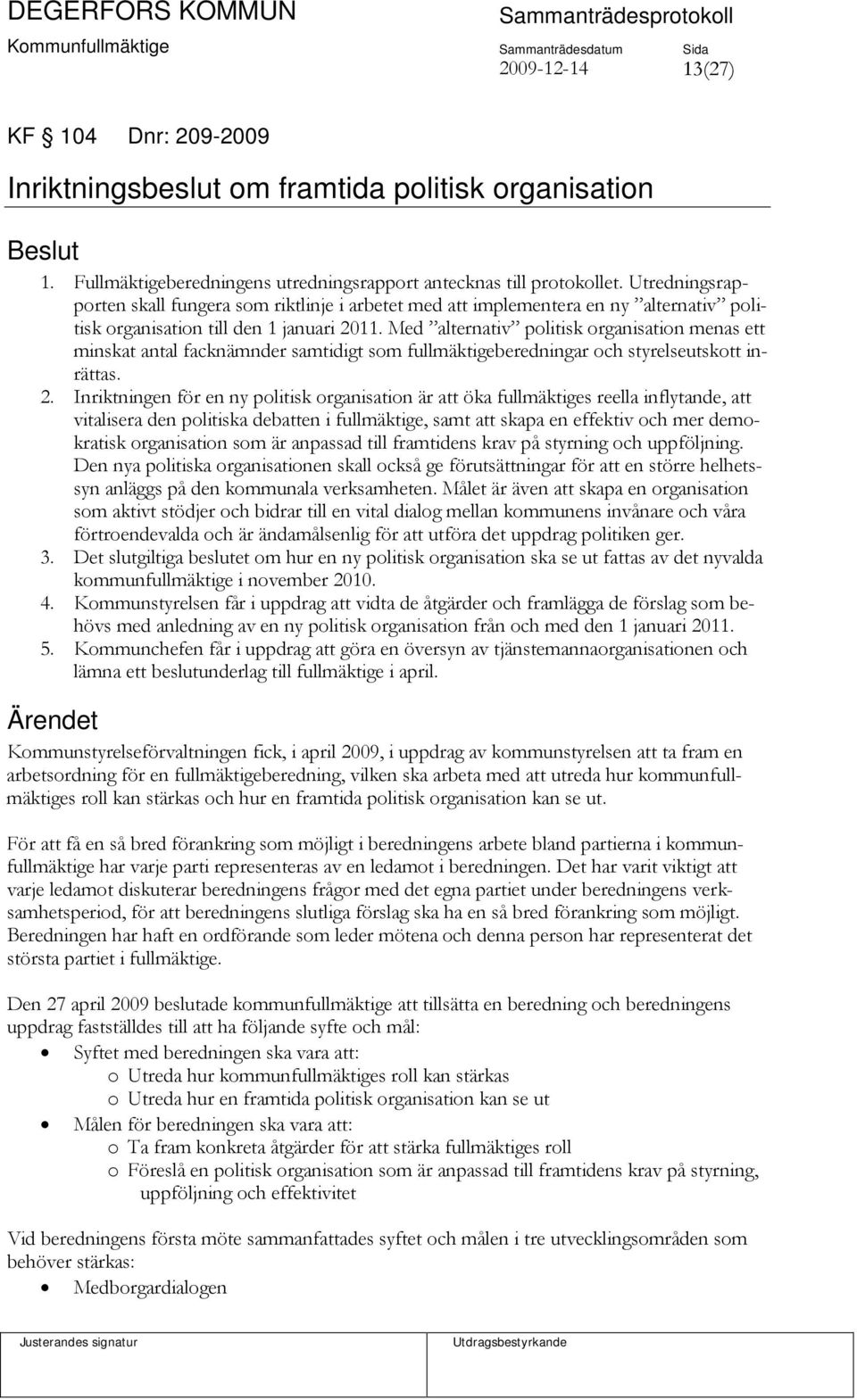 Med alternativ politisk organisation menas ett minskat antal facknämnder samtidigt som fullmäktigeberedningar och styrelseutskott inrättas. 2.