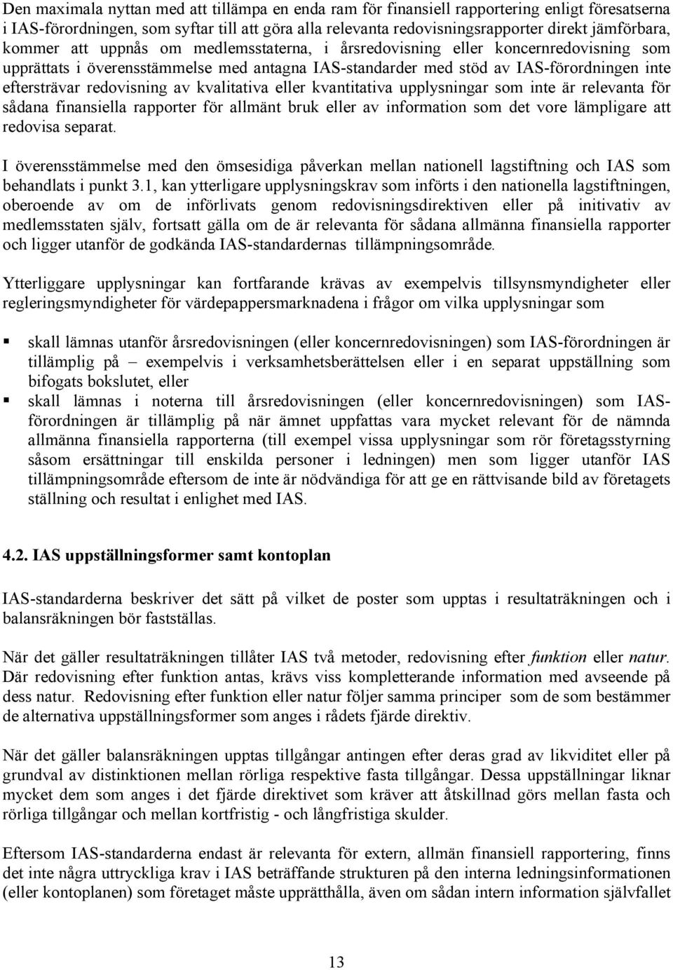 av kvalitativa eller kvantitativa upplysningar som inte är relevanta för sådana finansiella rapporter för allmänt bruk eller av information som det vore lämpligare att redovisa separat.