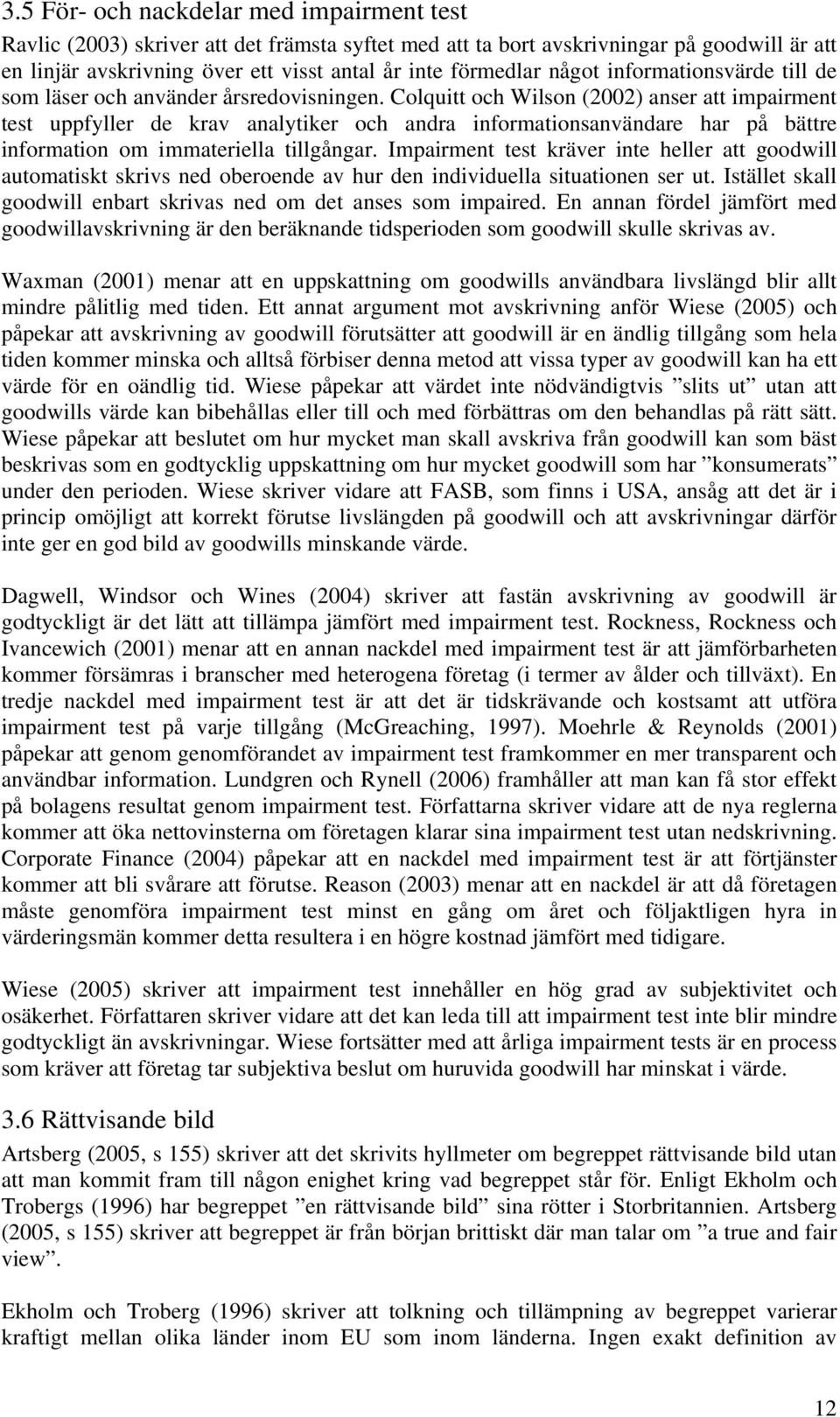 Colquitt och Wilson (2002) anser att impairment test uppfyller de krav analytiker och andra informationsanvändare har på bättre information om immateriella tillgångar.