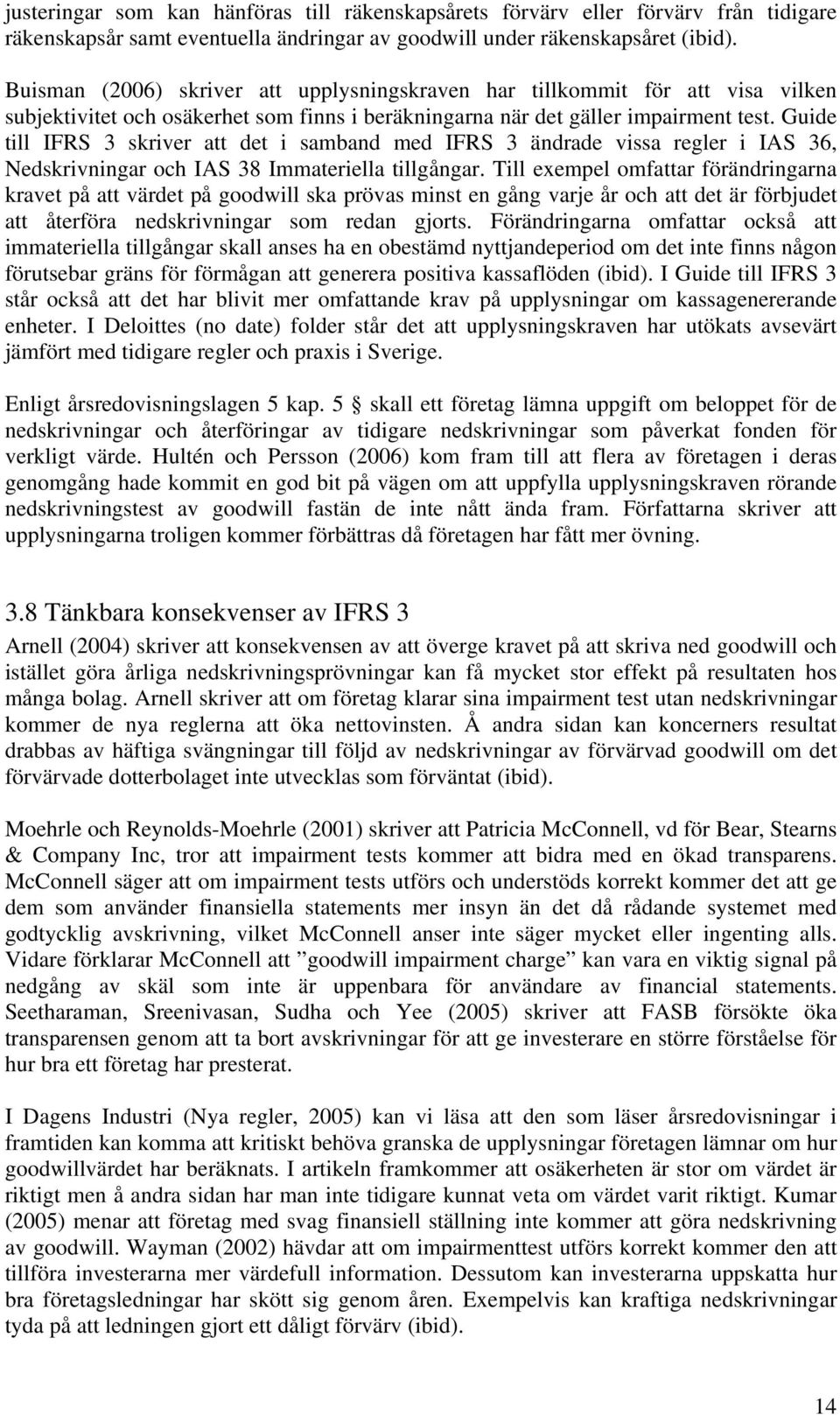 Guide till IFRS 3 skriver att det i samband med IFRS 3 ändrade vissa regler i IAS 36, Nedskrivningar och IAS 38 Immateriella tillgångar.